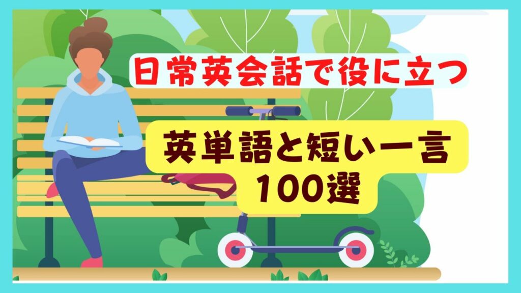 【日常英会話で役に立つ!】英単語と短い一言100選